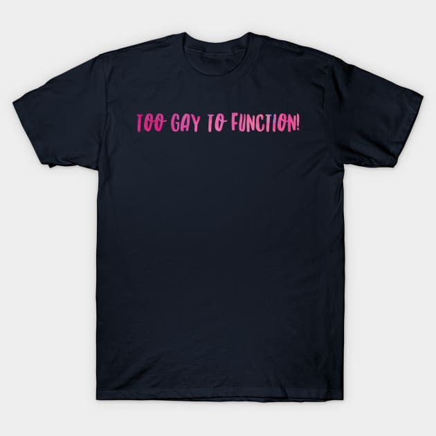 Too Gay... T-Shirt by JasonLloyd